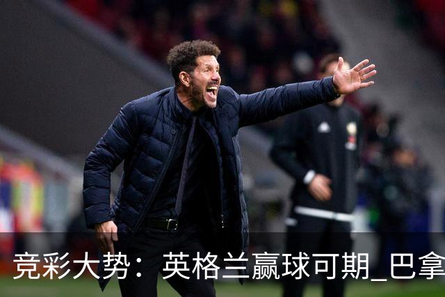 竞彩大势：英格兰赢球可期 巴拿马有望不败